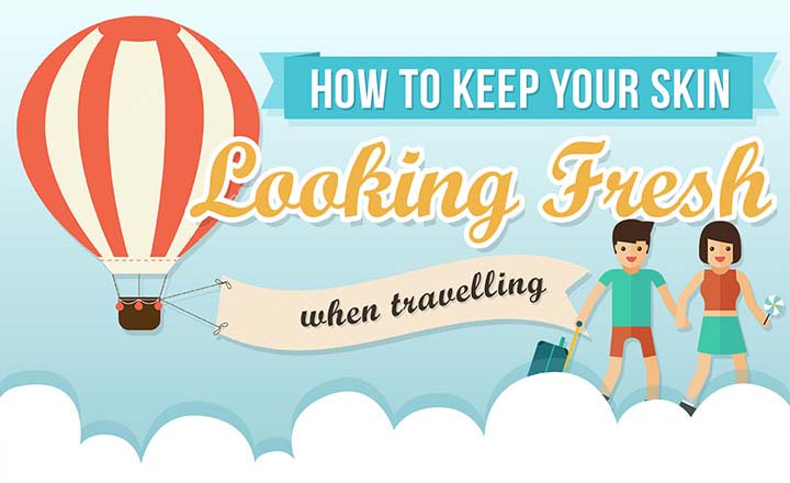 How to Keep Your Skin Looking Fresh When Traveling